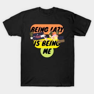 Being Lazy IS Being Me T-Shirt